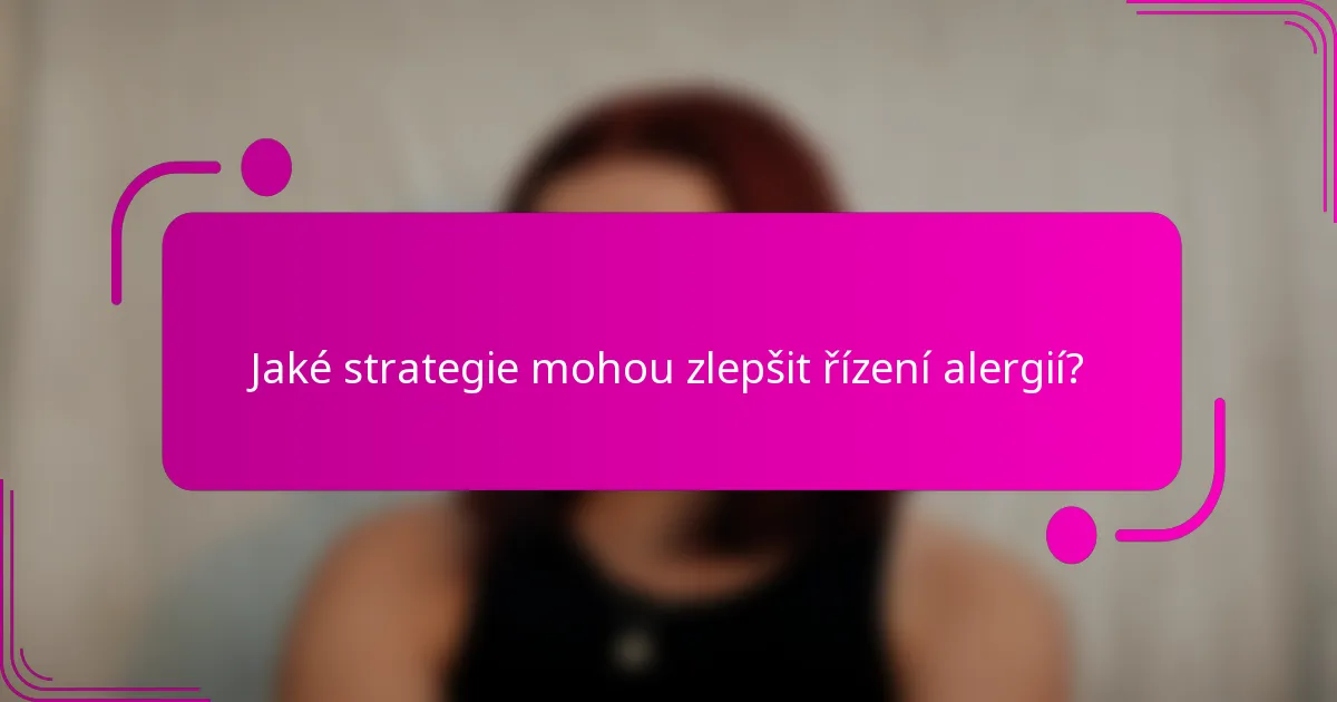 Jaké strategie mohou zlepšit řízení alergií?