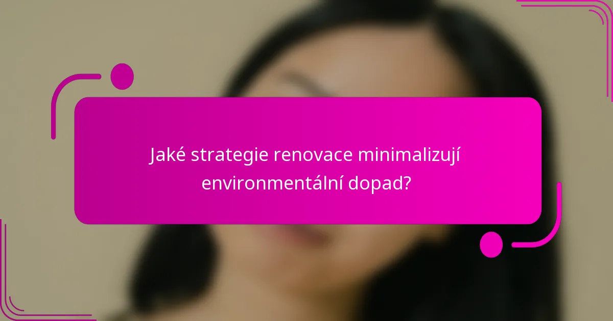 Jaké strategie renovace minimalizují environmentální dopad?