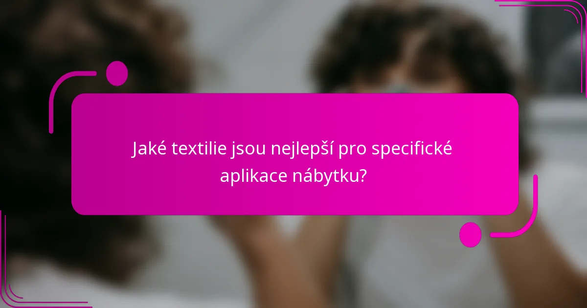 Jaké textilie jsou nejlepší pro specifické aplikace nábytku?