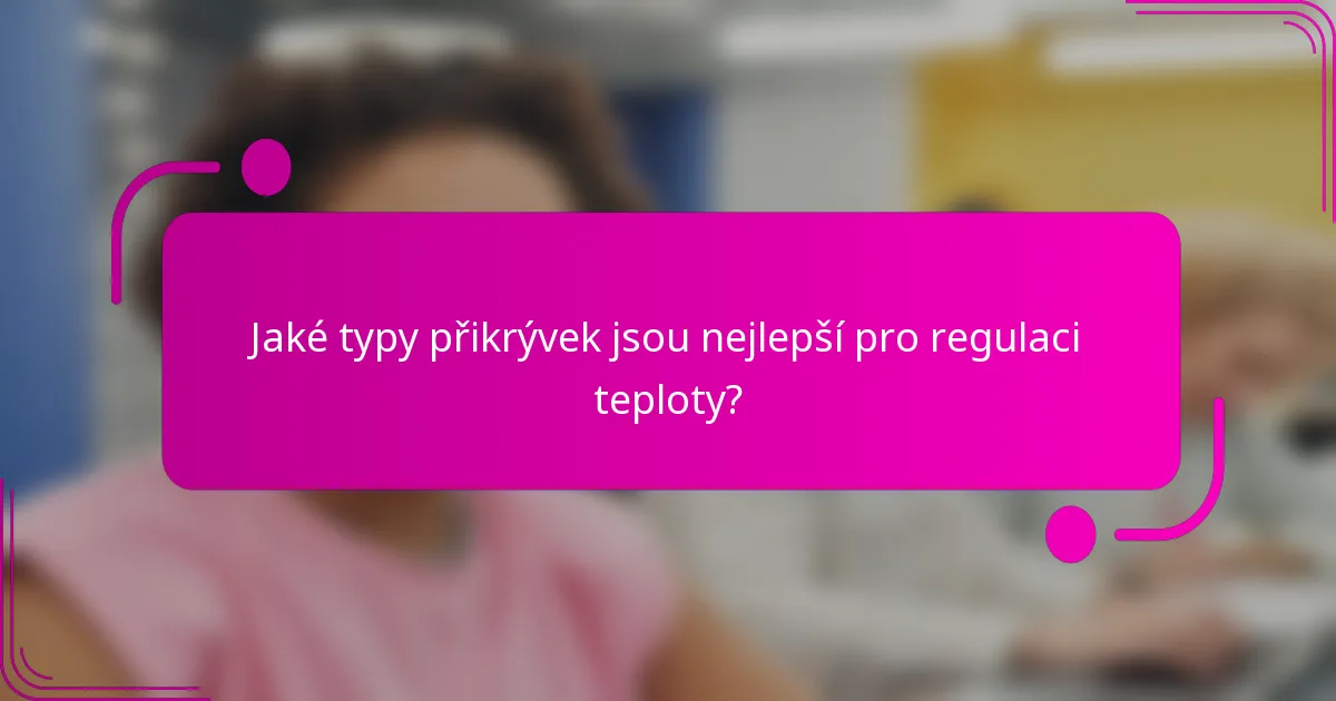 Jaké typy přikrývek jsou nejlepší pro regulaci teploty?