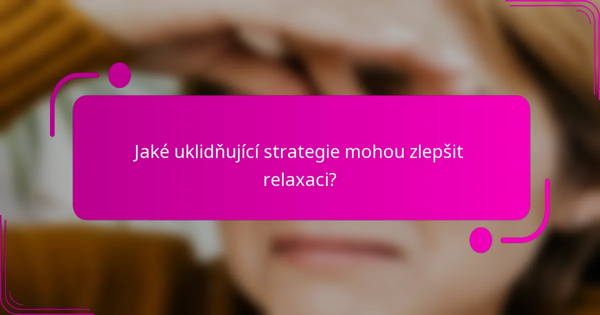 Jaké uklidňující strategie mohou zlepšit relaxaci?
