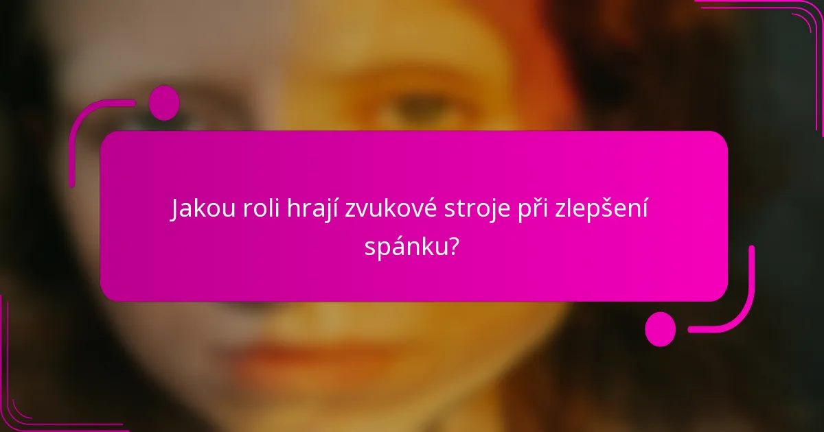 Jakou roli hrají zvukové stroje při zlepšení spánku?