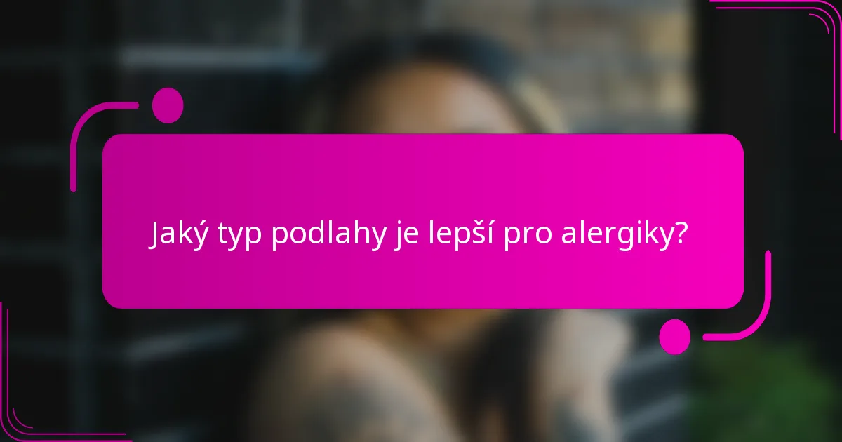 Jaký typ podlahy je lepší pro alergiky?