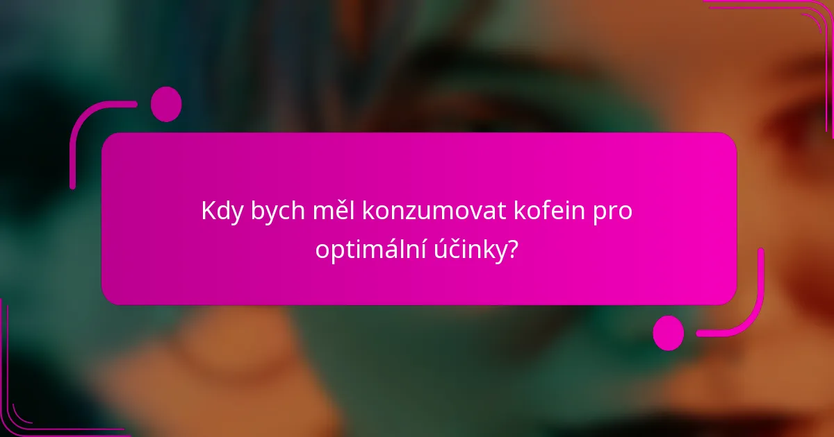 Kdy bych měl konzumovat kofein pro optimální účinky?