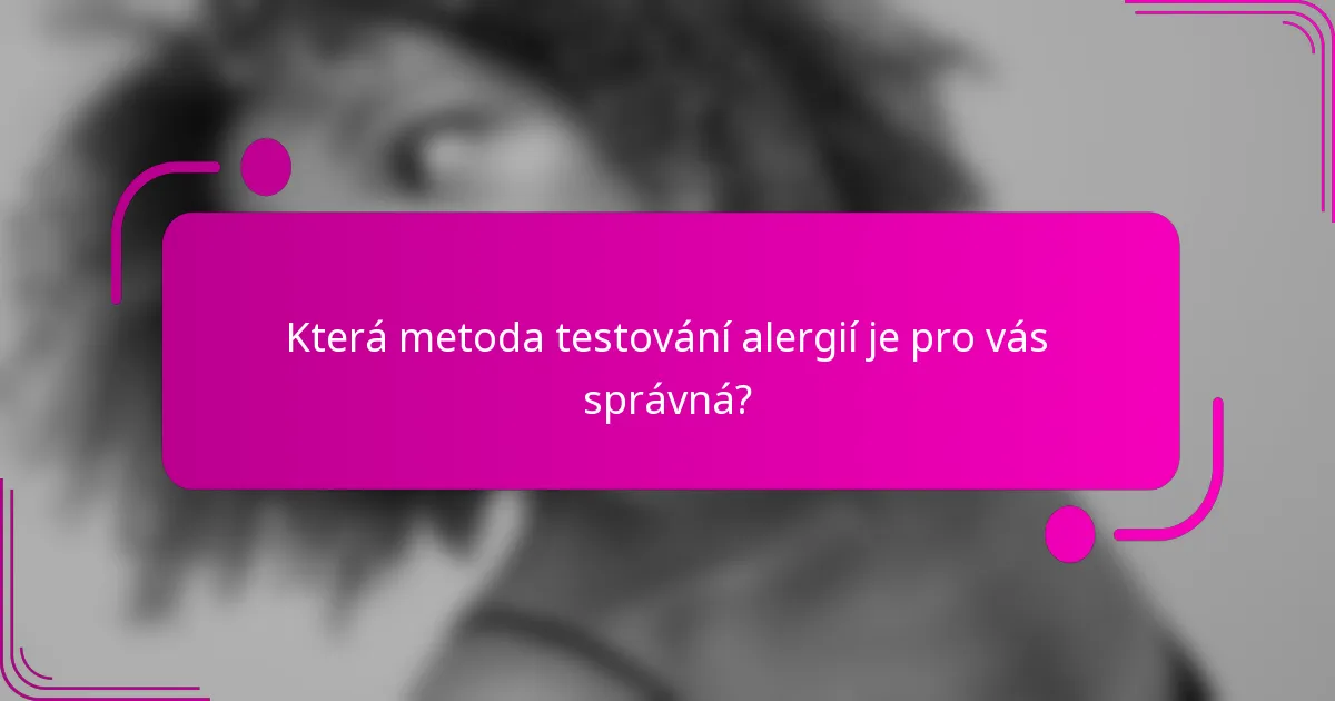 Která metoda testování alergií je pro vás správná?
